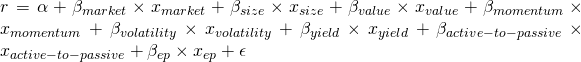 r = \alpha + \beta_{market} \times x_{market} + \beta_{size} \times x_{size} + \beta_{value} \times x_{value} + \beta_{momentum} \times x_{momentum} + \beta_{volatility} \times x_{volatility} + \beta_{yield} \times x_{yield} + \beta_{active-to-passive} \times x_{active-to-passive} +\beta_{ep} \times x_{ep} + \epsilon